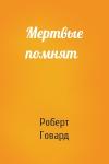 Роберт Говард - Мертвые помнят
