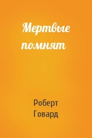 Обложка книги «Мертвые помнят» — Роберт Говард