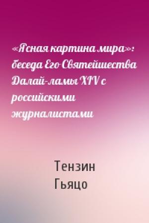 Обложка книги ««Ясная картина мира»: беседа Его Святейшества Далай-ламы XIV c российскими журналистами» — Тензин Гьяцо