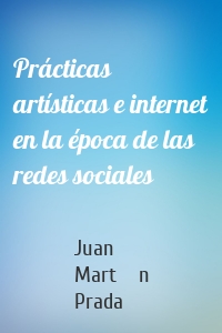 Prácticas artísticas e internet en la época de las redes sociales