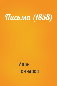 Иван Александрович Гончаров - Письма (1858)