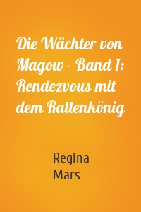 Die Wächter von Magow - Band 1: Rendezvous mit dem Rattenkönig