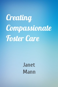 Creating Compassionate Foster Care