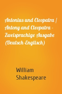 Antonius und Cleopatra / Antony and Cleopatra - Zweisprachige Ausgabe (Deutsch-Englisch)