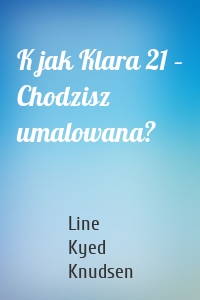 K jak Klara 21 – Chodzisz umalowana?