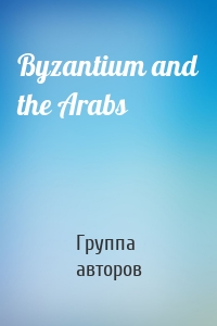 Byzantium and the Arabs