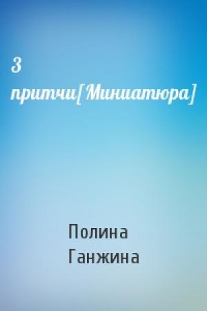 Обложка книги «3 притчи[Миниатюра]» — Полина Ганжина