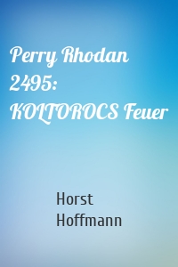 Perry Rhodan 2495: KOLTOROCS Feuer