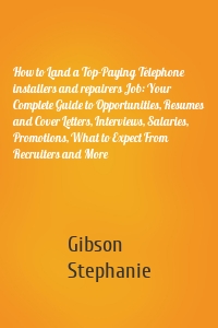 How to Land a Top-Paying Telephone installers and repairers Job: Your Complete Guide to Opportunities, Resumes and Cover Letters, Interviews, Salaries, Promotions, What to Expect From Recruiters and More