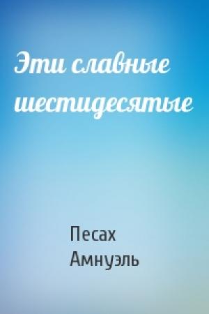 Обложка книги «Эти славные шестидесятые» — Песах Амнуэль
