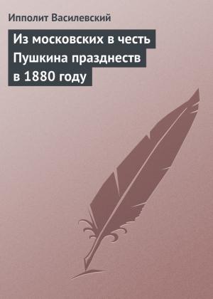 Обложка книги «Из московских в честь Пушкина празднеств в 1880 году» — Ипполит Василевский