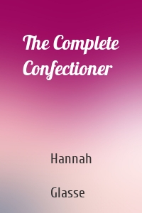 The Complete Confectioner