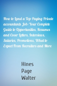 How to Land a Top-Paying Private accountants Job: Your Complete Guide to Opportunities, Resumes and Cover Letters, Interviews, Salaries, Promotions, What to Expect From Recruiters and More