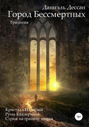 Обложка книги «Город Бессмертных. Трилогия» — Даниэль Дессан