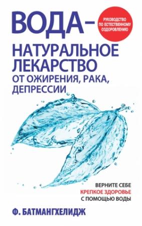 Обложка книги «Вода – натуральное лекарство от ожирения, рака, депрессии» — Фирейдон Батмангхелидж