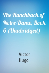 The Hunchback of Notre-Dame, Book 6 (Unabridged)