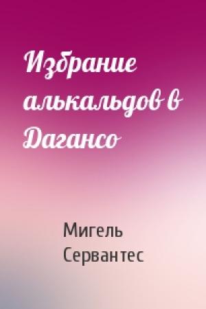 Обложка книги «Избрание алькальдов в Дагансо» — Мигель де Сервантес