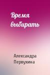 Александра Первухина - Время выбирать