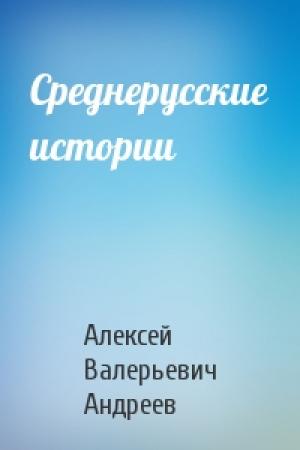 Обложка книги «Среднерусские истории» — Алексей Андреев