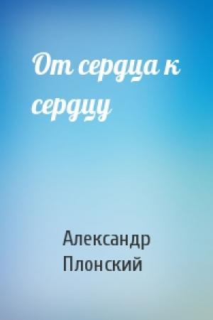 Обложка книги «От сердца к сердцу» — Александр Плонский