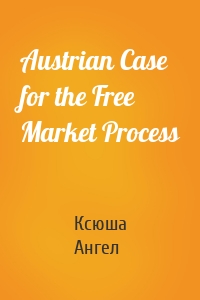 Austrian Case for the Free Market Process