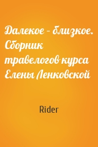 Далекое – близкое. Сборник травелогов курса Елены Ленковской