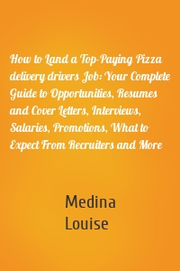 How to Land a Top-Paying Pizza delivery drivers Job: Your Complete Guide to Opportunities, Resumes and Cover Letters, Interviews, Salaries, Promotions, What to Expect From Recruiters and More