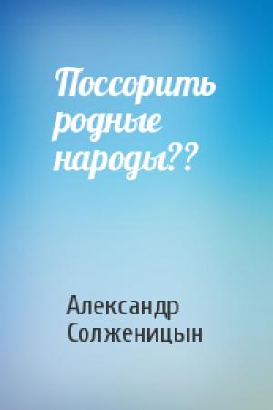 Обложка книги «Поссорить родные народы??» — Александр Солженицын