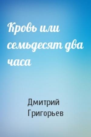 Обложка книги «Кровь или семьдесят два часа» — Дмитрий Григорьев