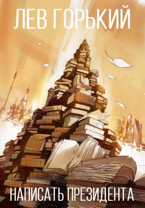 Обложка книги «Написать президента» — Лев Горький