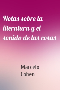 Notas sobre la literatura y el sonido de las cosas