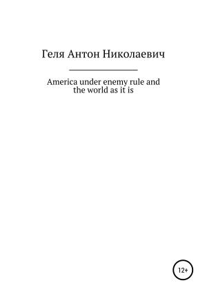 Обложка книги «America under enemy rule and the world as it is» — Антон Геля