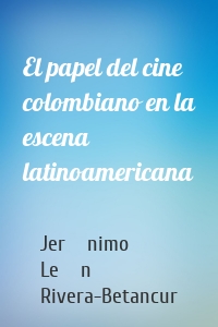 El papel del cine colombiano en la escena latinoamericana