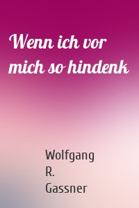 Wenn ich vor mich so hindenk