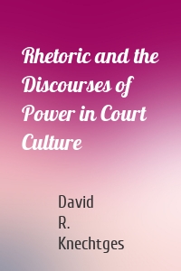 Rhetoric and the Discourses of Power in Court Culture