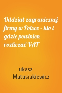 Oddział zagranicznej firmy w Polsce – kto i gdzie powinien rozliczać VAT