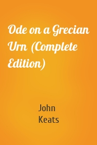 Ode on a Grecian Urn (Complete Edition)