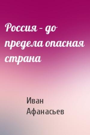 Обложка книги «Россия – до предела опасная страна» — Иван Афанасьев