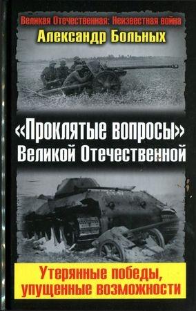 Обложка книги ««Проклятые вопросы» Великой Отечественной. Утерянные победы, упущенные возможности» — Александр Больных