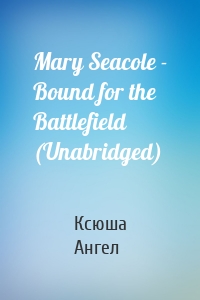 Mary Seacole - Bound for the Battlefield (Unabridged)