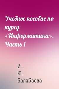 Учебное пособие по курсу «Информатика». Часть 1