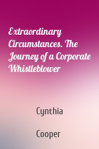 Extraordinary Circumstances. The Journey of a Corporate Whistleblower