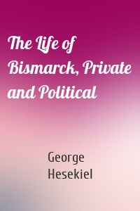 The Life of Bismarck, Private and Political