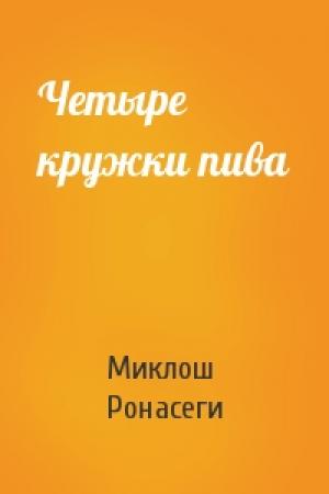 Обложка книги «Четыре кружки пива» — Миклош Ронасеги