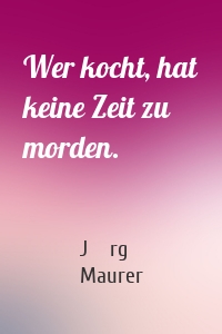 Wer kocht, hat keine Zeit zu morden.