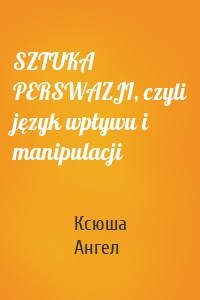 SZTUKA PERSWAZJI, czyli język wpływu i manipulacji