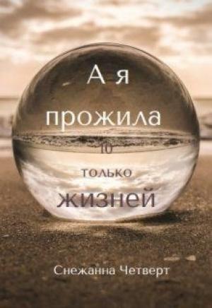 Обложка книги «А я прожила 10 только жизней (СИ)» — Снежанна Четверт