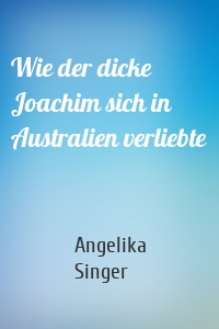 Wie der dicke Joachim sich in Australien verliebte