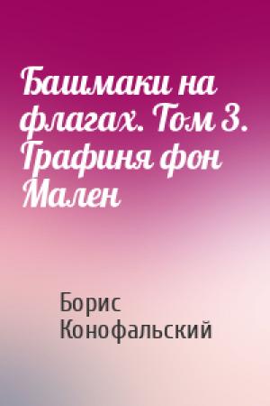 Обложка книги «Башмаки на флагах. Том 3. Графиня фон Мален» — Борис Конофальский