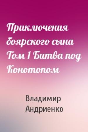 Обложка книги «Приключения боярского сына Том 1 Битва под Конотопом» — Владимир Андриенко